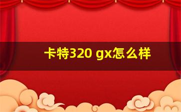 卡特320 gx怎么样